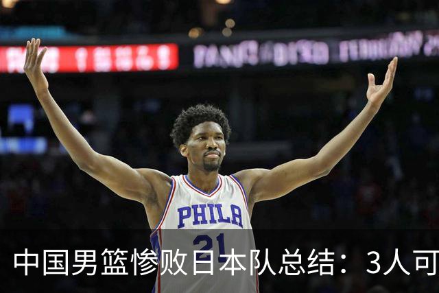 中国男篮惨败日本队总结：3人可淘汰，4人需调整，3人应该召回